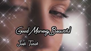 "Good Morning Beautiful" by Josh Tatofi....lyrics...love song