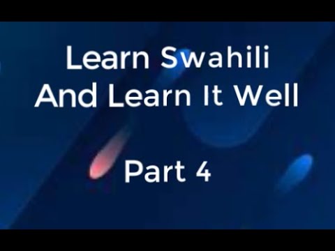 Learn Swahili and Learn It Well Part 4