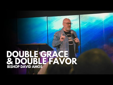 Double Grace & Double Favor - Bishop David Amos