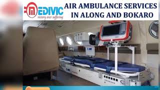 Hire Faultless and Unmatchable Air Ambulance Services in Along and Bokaro