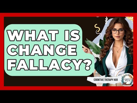 What Is Change Fallacy? - Cognitive Therapy Hub