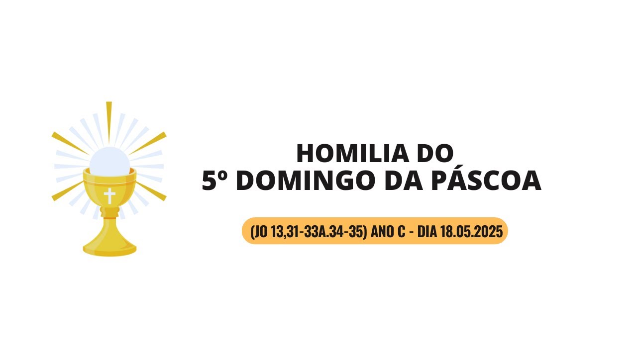 Homilia do 5º Domingo da Páscoa (Jo 13,31-33a.34-35) ano C dia 18.05.2025