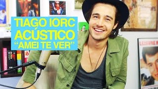 TIAGO IORC &quot;AMEI TE VER&quot; (ACÚSTICO)