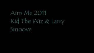 Aim Me 2011 ( Kid The Wiz & Larry Smoove Promo