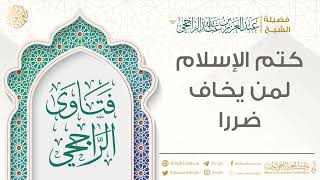 كتم الإسلام لمن يخاف ضررا || فضيلة الشيخ عبد العزيز الراجحي image