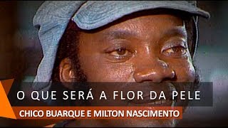 Milton Nascimento &amp; Chico Buarque: O Que Será A Flor da Pele