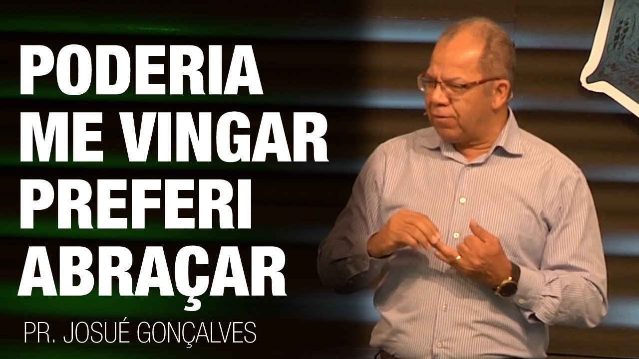 Poderia me Vingar, Preferi Abraçar | Pr Josué Gonçalves | 16º ENC - Águas de Lindóia