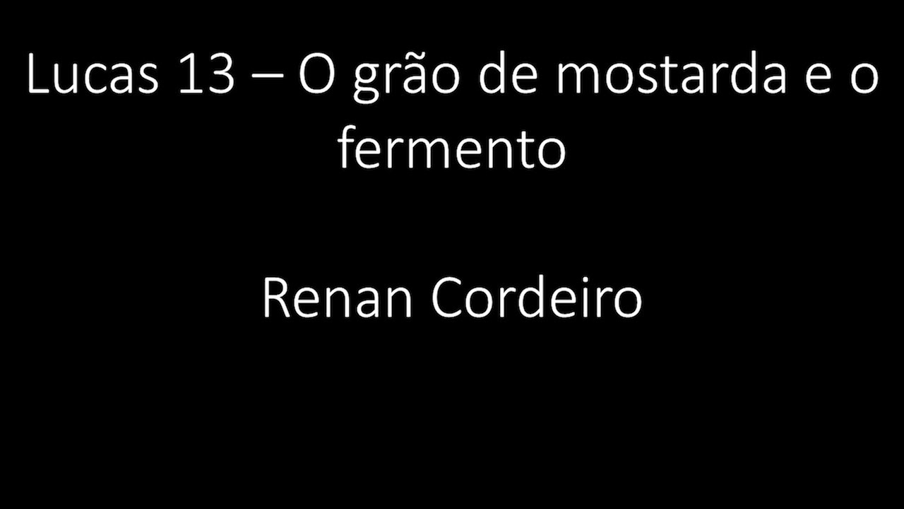 Lucas 13 - O grão de mostarda e o fermento - Renan Cordeiro