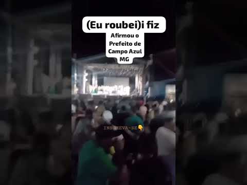 Como é que é?! "Roubei e fiz!" Prefeito de Campo Azul no Norte de Minas. Comente.. INSCREVA-SE