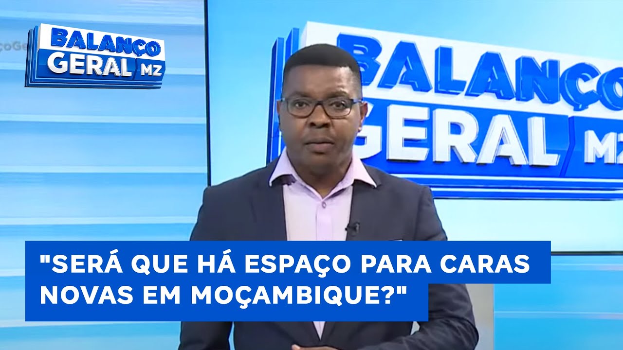 #BalançoGeral: "Será que há espaço para caras novas em Moçambique?" #SocorroMatavel