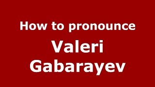 How to pronounce Valeri Gabarayev