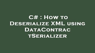 Download the video "C# : How to Deserialize XML using DataContractSerializer"