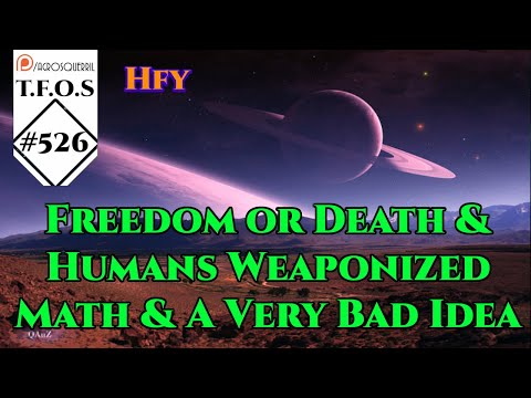 r/HFY TFOS# 526 - Freedom or Death & Humans Weaponized Math & A Very Bad Idea (Reddit Stories)
