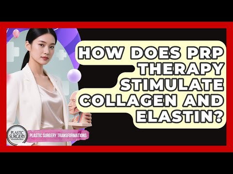 How Does PRP Therapy Stimulate Collagen And Elastin? - Plastic Surgery Transformations