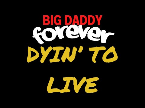 BIG DADDY FOREVER - DYIN' TO LIVE