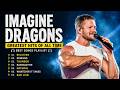 Imagine Dragons Greatest Hits Of All Time Best Songs Playlist Believer Demons Thunder More