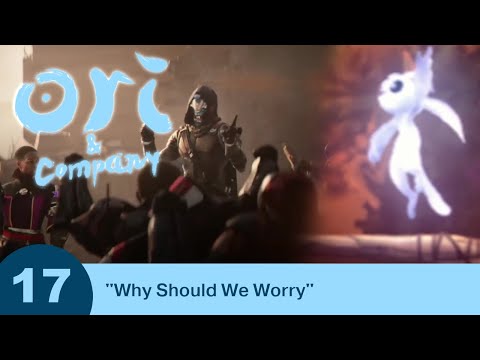 Ori and Company - Part 17 - "Why Should We Worry"