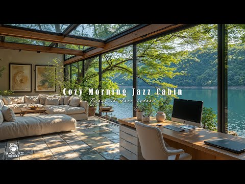 Cozy Morning Jazz Cabin for Positive Energy | Gentle Lakeside Jazz Background Music for Work