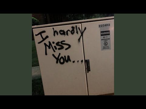 I HARDLY MISS YOU...