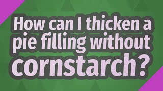 How can I thicken a pie filling without cornstarch?