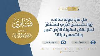 صورة هل في قوله تعالى: {والشمس تجري لمستقر لها} نقض لمقولة الأرض تدور والشمس ثابتة؟ (11556)