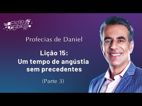 Lição 15: Um tempo de angústia sem precedentes (Parte 3)