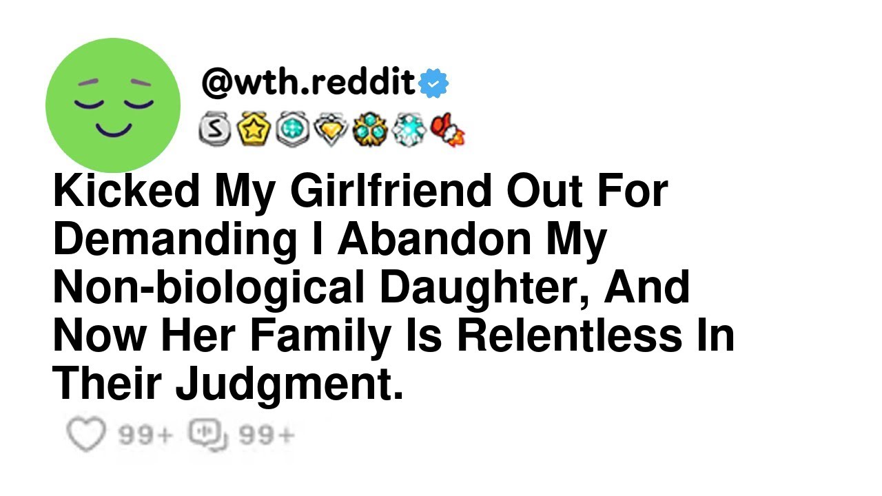 Kicked My Girlfriend Out For Demanding I Abandon My Non-biological Daughter, And Now Her Family I...