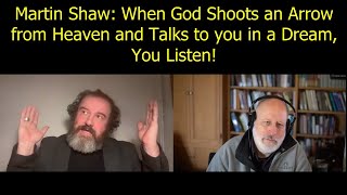 Martin Shaw: When God Shoots an Arrow from Heaven and Talks to you in a Dream, You Listen!