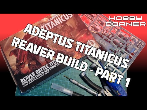 Hobby Corner - Adeptus Titanicus - Reaver Build - Part 1