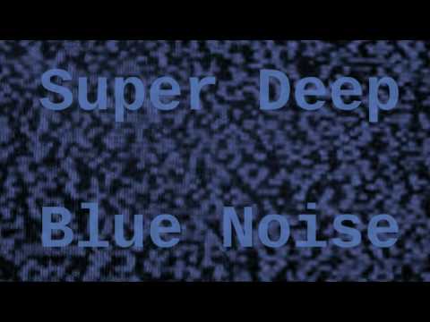 Super Deep Blue Noise ( 12 Hours )