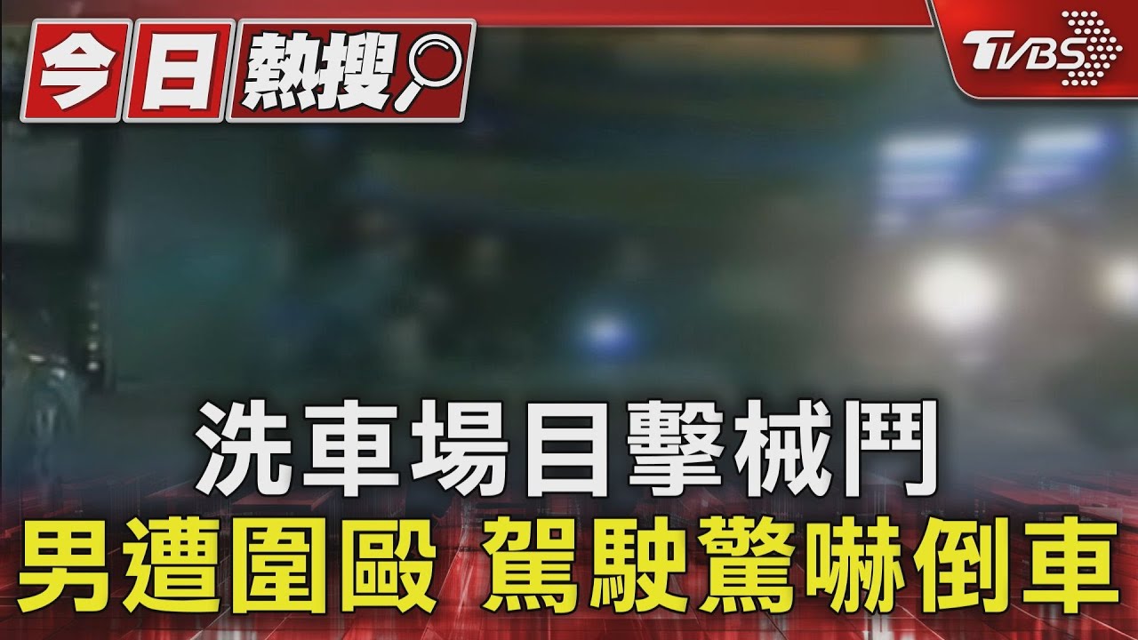 洗車場目擊械鬥 男遭圍毆駕駛驚嚇倒車