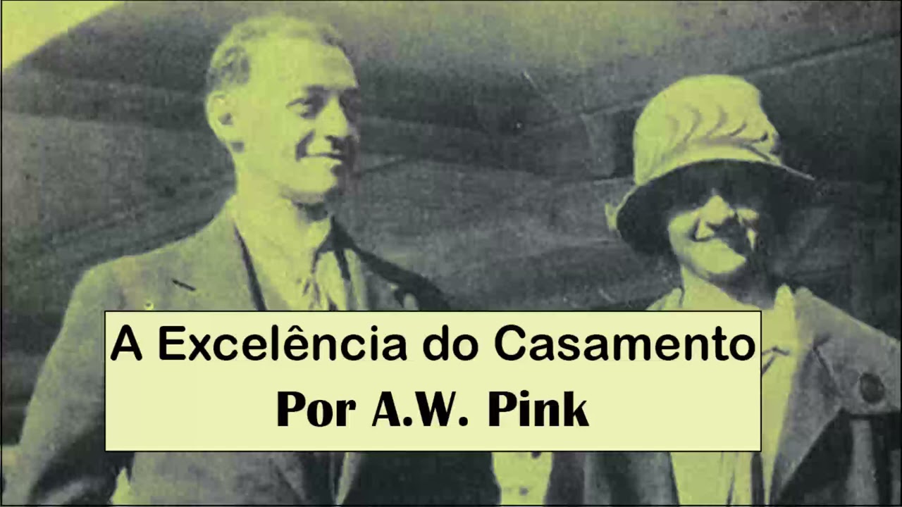 A Excelência do Casamento - A.W. Pink (Sermão em Áudio)