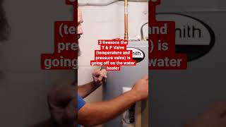 3 Reasons Why the T&amp;P valve (Temperature &amp; Pressure Valve) is dumping water out of the water heater