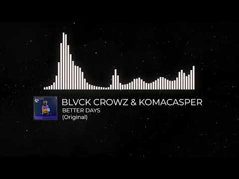 BLVCK CROWZ & KOMACASPER - BETTER DAYS (ORIGINAL)