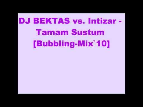 DJ BEKTAS vs. Intizar - Tamam Sustum [Bubbling-Mix`10]