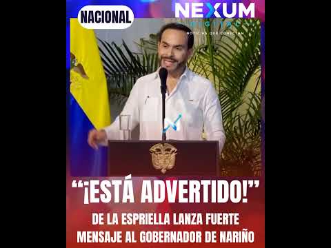 “¡ESTÁ ADVERTIDO!”: DE LA ESPRIELLA LANZA FUERTE MENSAJE AL GOBERNADOR DE NARIÑO