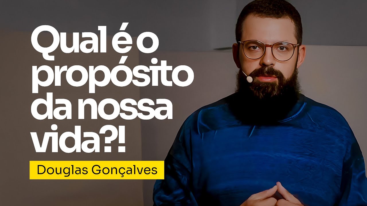 QUAL É O PROPÓSITO DA NOSSA VIDA?! | Douglas Gonçalves