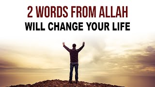 2 WORDS FROM ALLAH WILL CHANGE YOUR LIFE