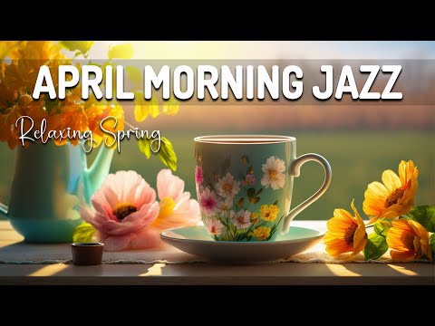 April Morning Jazz ☕ Positive April Jazz and Soft Spring Bossa Nova Music for Relax, work & study