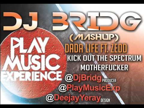 Dada Life ft Zedd - Kick Out The Spectrum Motherfucker (Dj Bridg Mashup 2013) @PlayMusicExp
