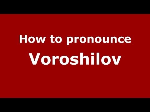 How to pronounce Voroshilov (Russian/Russia) - PronounceNames.com