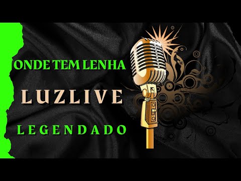 🔴ONDE TEM LENHA - LUZLIVE: LETRA
