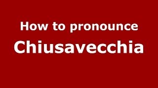 How to pronounce Chiusavecchia