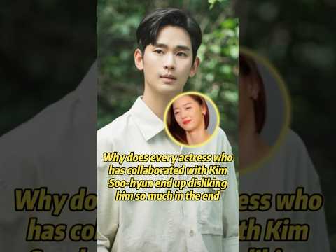 Why does every actress who has collaborated with Kim Soo-hyun end up disliking him so much ?