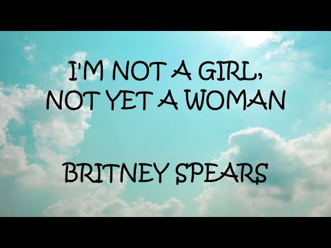 I'm Not A Girl, Not Yet A Woman - Britney Spears (Lyrics)