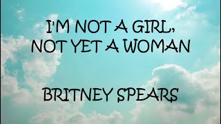 I&#39;m Not A Girl, Not Yet A Woman - Britney Spears (Lyrics)