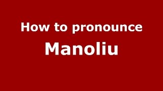 How to pronounce Manoliu