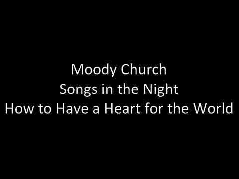 Moody Church - Songs in the Night - How to Have a Heart for the World