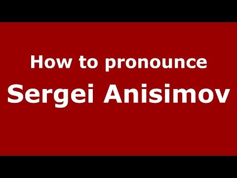 How to pronounce Sergei Anisimov (Russian/Russia)  - PronounceNames.com