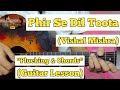 Phir Se Dil Toota - Vishal Mishra | Guitar Lesson | Plucking & Chords | (8 Am Metro)